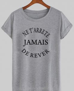 ne terrete jamais de rever T shirt