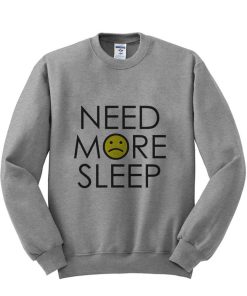 Need more sleep shirt sweatshirt