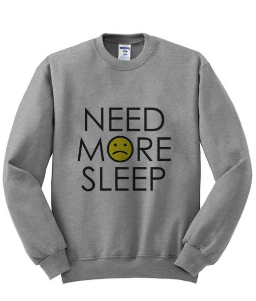 Need more sleep shirt sweatshirt