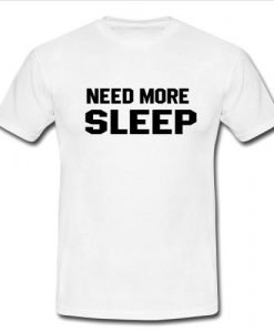 need more sleep T shirt