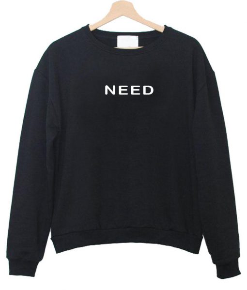 need sweatshirt