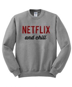 netflix and chill sweatshirt