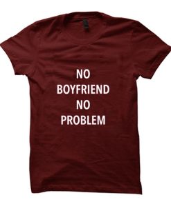 no boyfriend no problem Tshirt