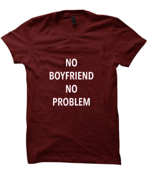 no boyfriend no problem Tshirt