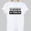 no boyfriend no problems T shirt