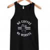 no coffee no workee tanktop