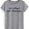 no coffee ugh depresso
