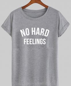 no hard feelings T shirt