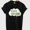 no rain no rainbow T shirt