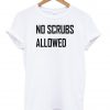no scrubs tshirt
