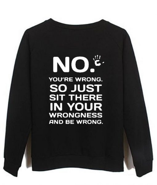 no you're wrong back sweatshirt