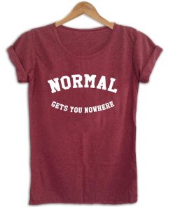 normal gets you nowhere shirt