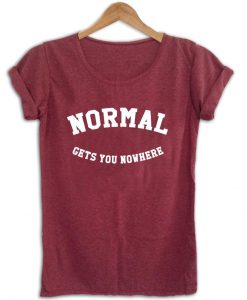 normal gets you nowhere shirt