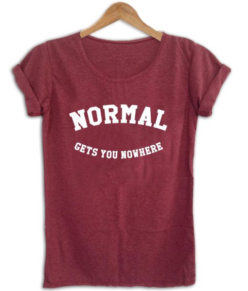 normal gets you nowhere shirt