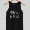 normal is boring tank top