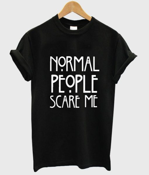 normal people scare me shirt