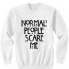 Normal People Scare Me Sweatshirt