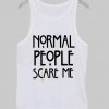 normal people scare me Tanktop