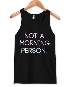 not a morning person tanktop