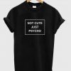 not cute just psycho tshirt