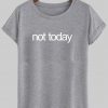 not today T shirt