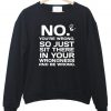 not you're wrong Sweatshirt
