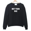 not your bae sweatshirt