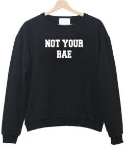 not your bae sweatshirt