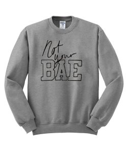 not your bae  sweatshirt