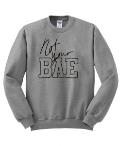 not your bae  sweatshirt