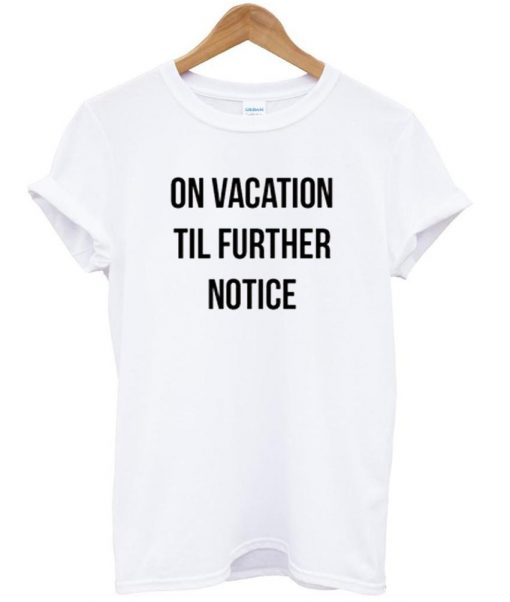 on vacation til further notice t shirt