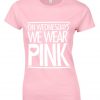 on wednesday we wear pink ladies T shirt