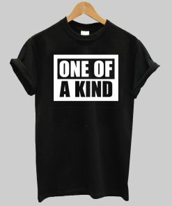 one of a kind T shirt