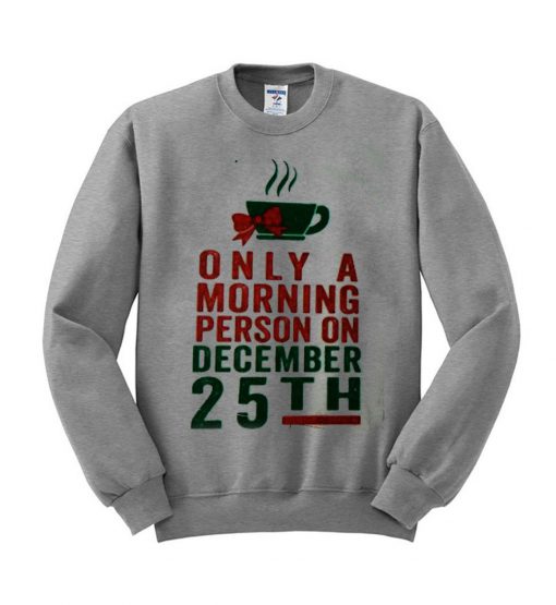 only morning person on december 25th sweatshirt