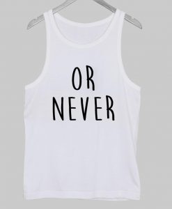 or never  Tank Top