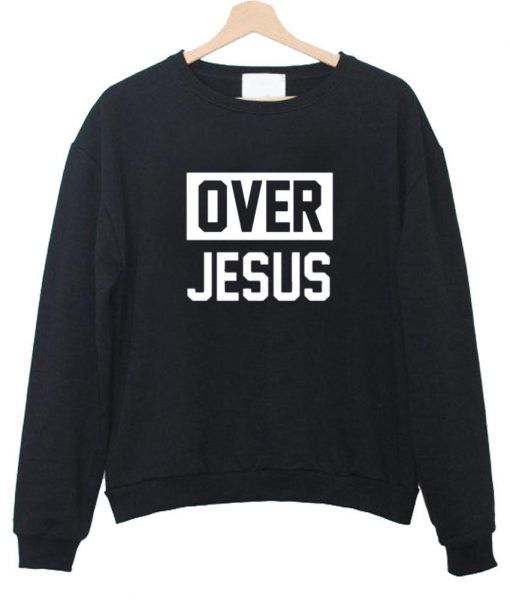 over jesus sweatshirt