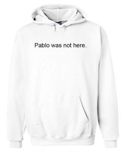 pablo was not here hoodie