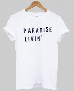 paradise livin T shirt