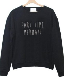 part time mermaid sweatshirt