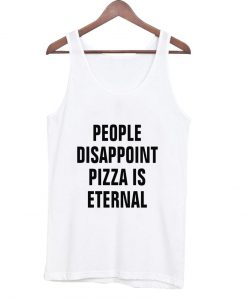 people disappoint pizza is eternal Tank top