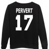 pervert 17 Sweatshirt