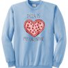 pizza is my valentine Sweatshirt