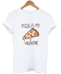 pizza is my valentine tshirt