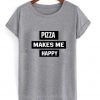 pizza makes me happy tshirt