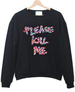 please kill me sweatshirt