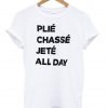 plie chasse jete all day shirt