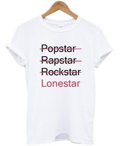popstar rapstar rockstar lonestar tshirt