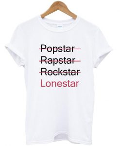 popstar rapstar rockstar lonestar tshirt