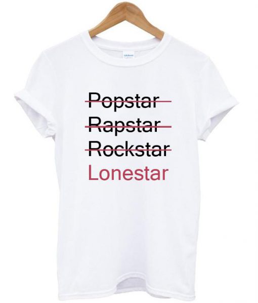 popstar rapstar rockstar lonestar tshirt