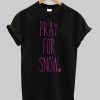 pray for snow T shirt